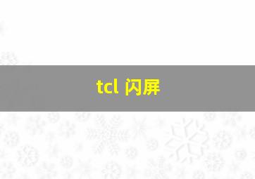 tcl 闪屏